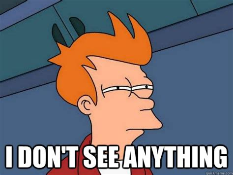 I don't see anything - Futurama Fry - quickmeme
