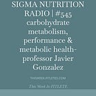 SIGMA NUTRITION RADIO | #545 carbohydrate metabolism, performance & metabolic health- professor Javier Gonzalez