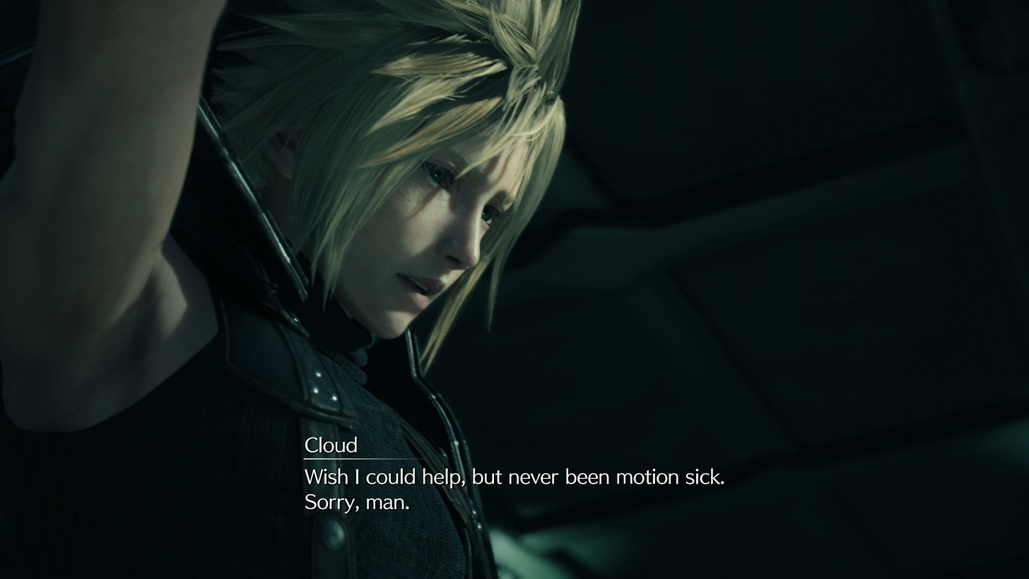 Cloud: "Wish I could help, but never been motion sick. Sorry, man."