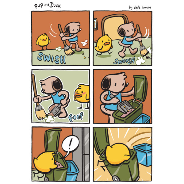 Pup (a brown down in a blue shirt) sweeps with a broom as Duck (small, yellow, and round) looks on. SWISH! SWISH! Duck follows Pup as Pup continues sweeping inside the house. Pup sweeps debris into a silver dust pan – FOOF! – as Duck watches. Pup opens a green trash can and pours in the debris. Duck then opens the trash can, and looks inside. An exclamation point appears above his head. Then Duck begins to climb inside!