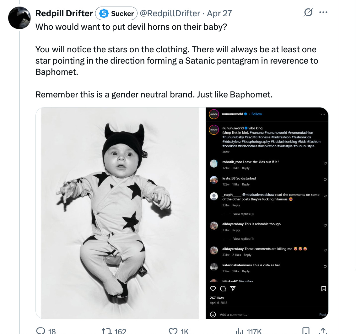 Who would want to put devil horns on their baby? You will notice the stars on the clothing. There will always be at least one star pointing in the direction forming a Satanic pentagram in reverence to Baphomet. Remember this is a gender neutral brand. Just like Baphomet. Who would want to put devil horns on their baby? You will notice the stars on the clothing. There will always be at least one star pointing in the direction forming a Satanic pentagram in reverence to Baphomet. Remember this is a gender neutral brand. Just like Baphomet.