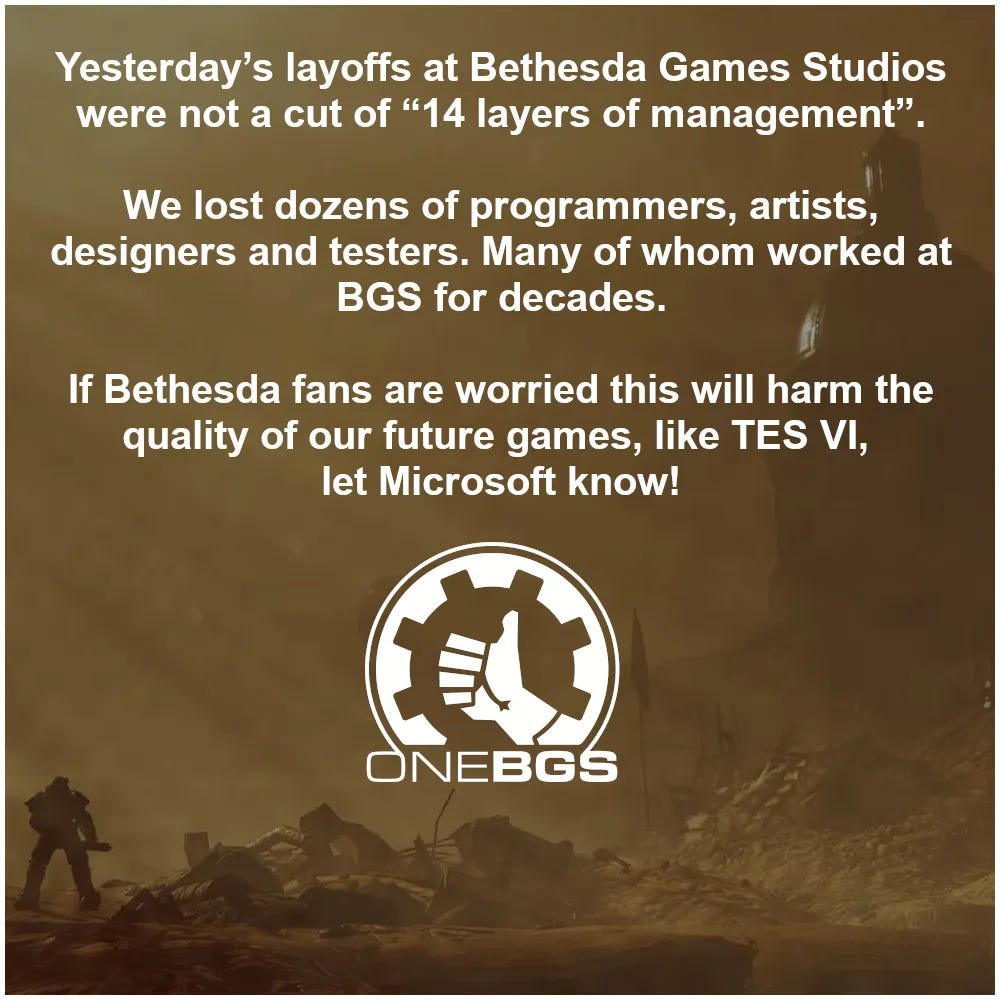 Yesterday’s layoffs at Bethesda Games Studios were not a cut of “14 layers of management”. We lost dozens of programmers, artists, designers and testers. Many of whom worked at BGS for decades.
If Bethesda fans are worried this will harm the quality of our future games, like TES VI, let Microsoft know! 