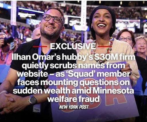 May be an image of text that says 'EXCLUSIVE Ilhan Omar's hubby $30M firm quietly scrubs M from website- 2 'Squad' member faces mounting questions 01 sudden wealth amid Minnesota welfare fraud NEW YORK POST'