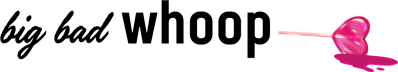 big bad whoop