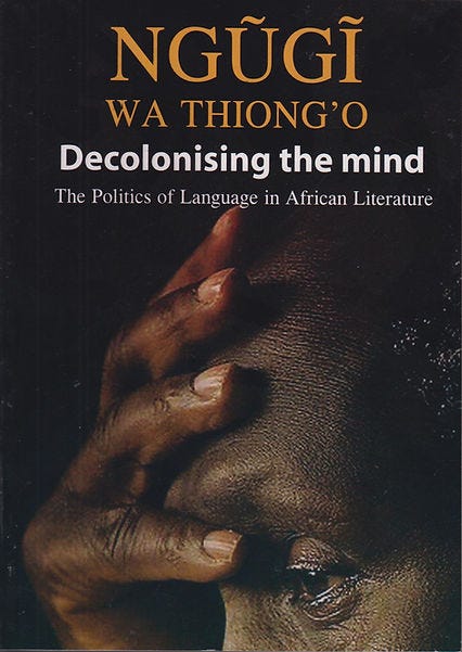 Decolonising the mind by Ngũgĩ wa Thiong'o – Decolonial Thoughts