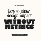 How to show design impact — without metrics