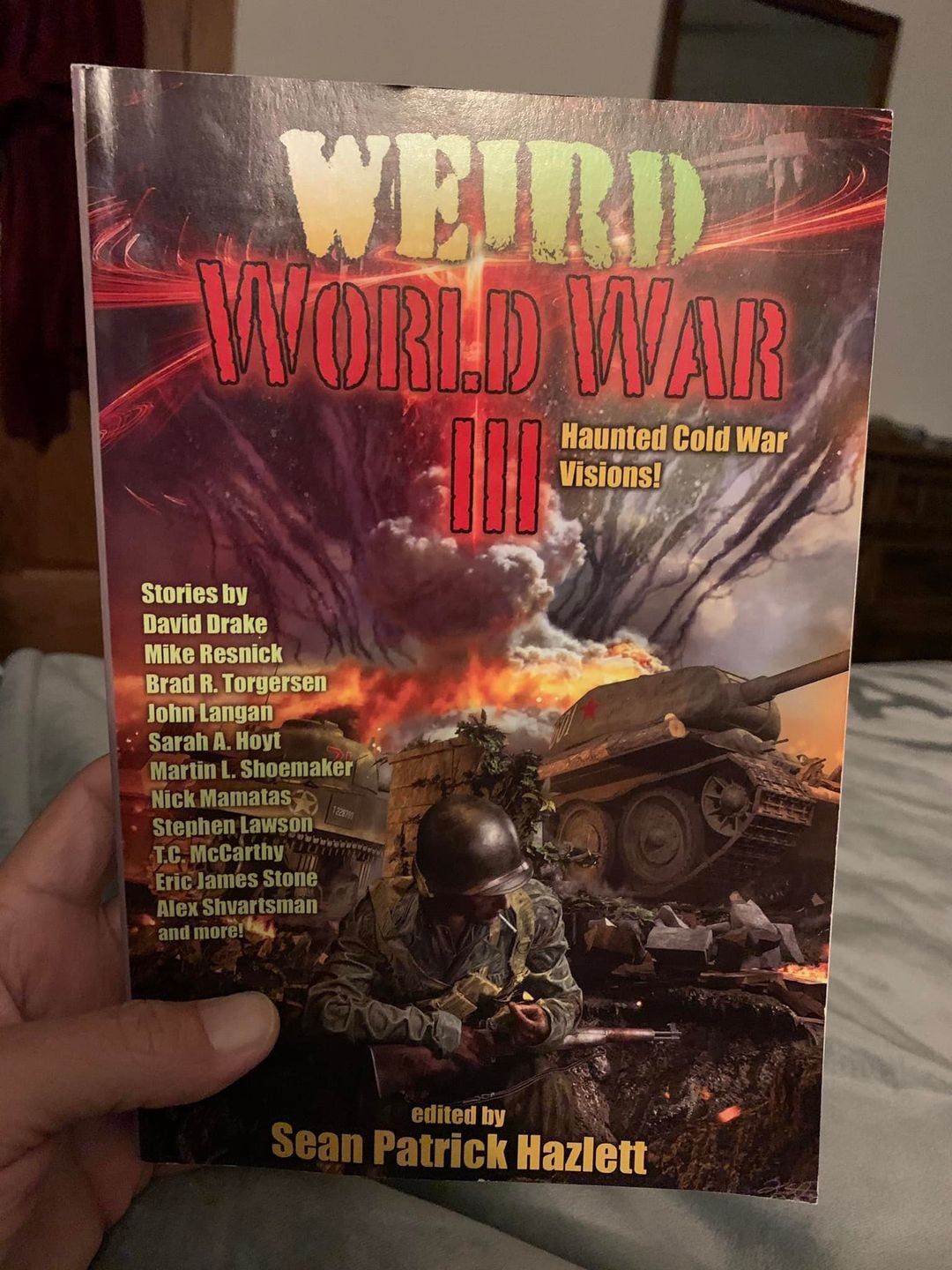 May be an image of 1 person and text that says 'WEIRD WORL.D WAR I|I Visions! Haunted Cold War Stories by David Drake Mike Resnick Brad R. Torgersen John Langan Sarah Hoyt Martin Shoemaker Nick Mamatas StephenLawson T.C.McCarthy JamesStone James AlexSh tedby trick Hazlett' May be an image of 1 person and text that says 'WEIRD WORL.D WAR I|I Visions! Haunted Cold War Stories by David Drake Mike Resnick Brad R. Torgersen John Langan Sarah Hoyt Martin Shoemaker Nick Mamatas StephenLawson T.C.McCarthy JamesStone James AlexSh tedby trick Hazlett'