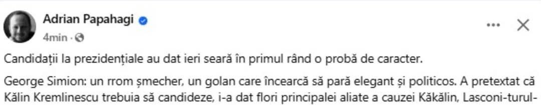 May be an image of text that says "Adrian Papahagi 4min Candidațiila la prezidențiale au dat ieri seară în primul rând o probă de caracter. George Simion: un nroT şmecher, un golan care încearcă să pară elegant și politicos. A pretextat că Kălin Kremlinescu trebuia să candideze, i-a dat flori principalei aliate a cauzei Kăkălin, Lasconi-turul- ...X X"
