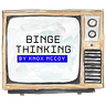 BINGE THINKING