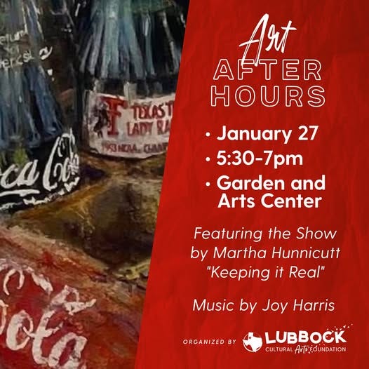 May be art of ‎text that says '‎กชชครา LADYRA Art AFTER AFT HOURS ·January 27 5:30-7pm •Garden and Arts Center نای C Ca Featuring the Show by Martha Hunnicutt "Keeping it Real" Music by Joy Harris ORGANIZED BY LUBBOCK CULT ULTURALANTETIdUNDATION URAL ANBEOUNDATION‎'‎