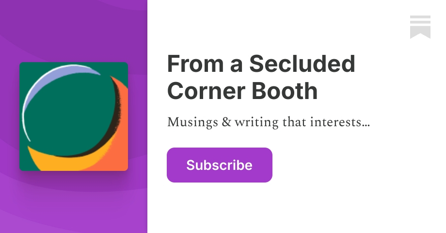 From a Secluded Corner Booth | Substack