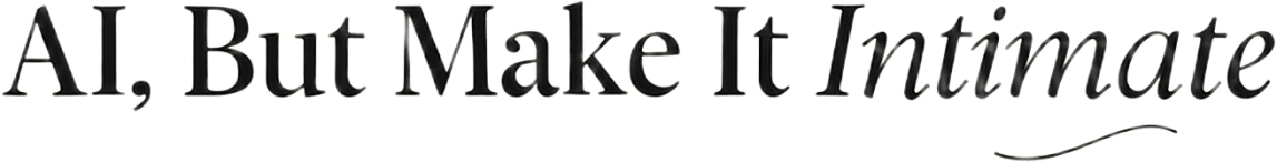 AI, But Make It Intimate 💌