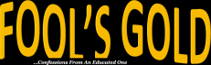 Fool's Gold: Confessions From An Educated Fool