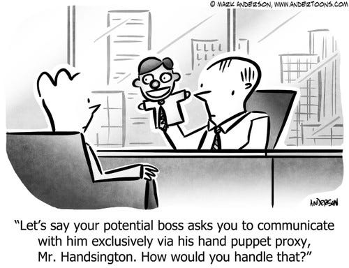 Puppet Cartoon # 7957 - Let's say your potential boss asks you to communicate with him exclusively via his hand puppet proxy, Mr. Handsington. How would you handle that?