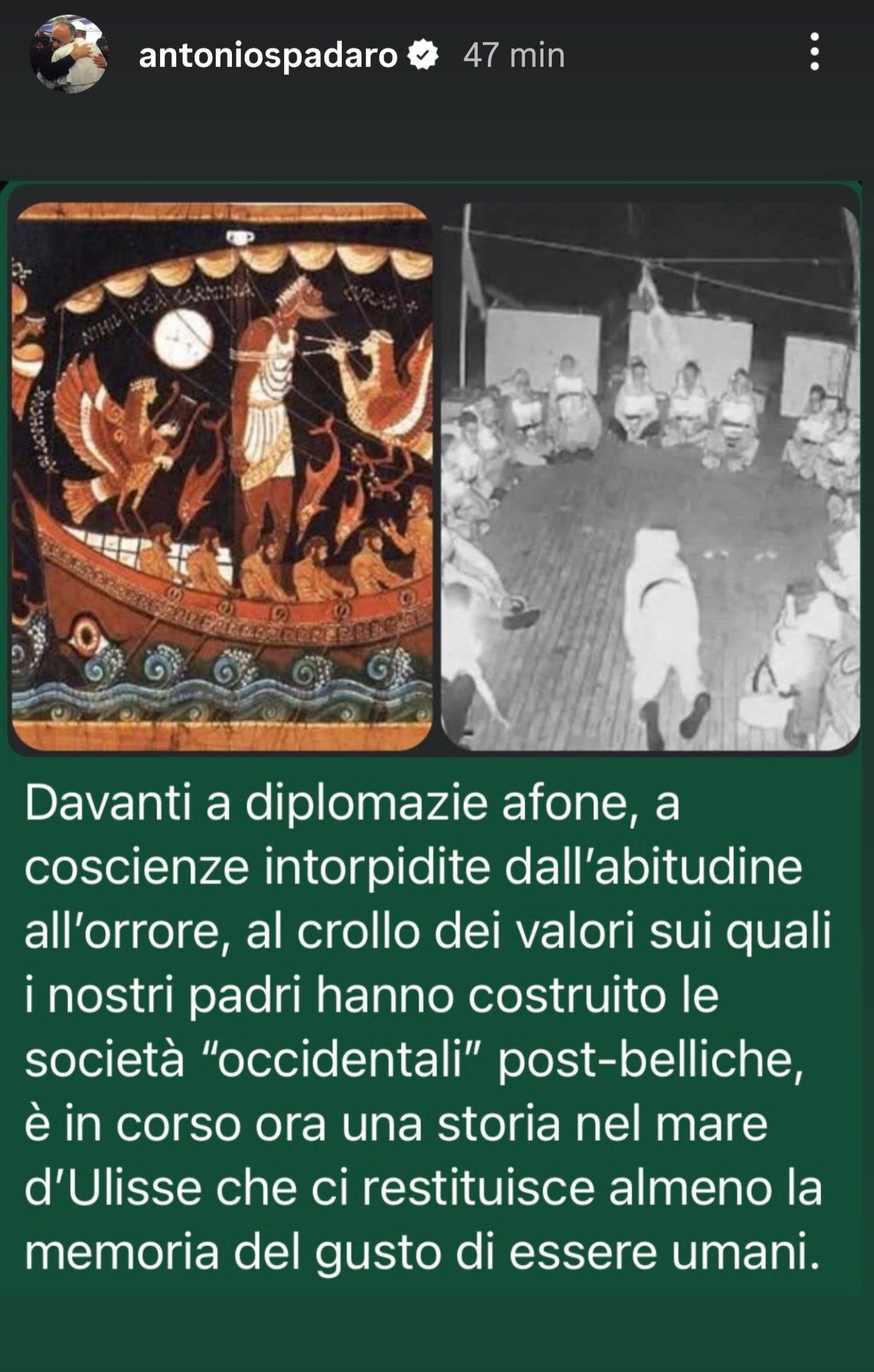 Potrebbe essere un'immagine raffigurante il seguente testo "antoniospadaro47min 47min 47 antoniospadaro min Davanti a a diplomazie afone, a coscienze intorpidite dall'abitudine all'orrore, al crollo dei valori sui quali i nostri padri hanno costruito le società "occidentali" post-belliche, è in corso ora una storia nel mare d'Ulisse che ci restituisce almeno la memoria del gusto di essere umani."