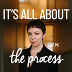 It's All About the Process