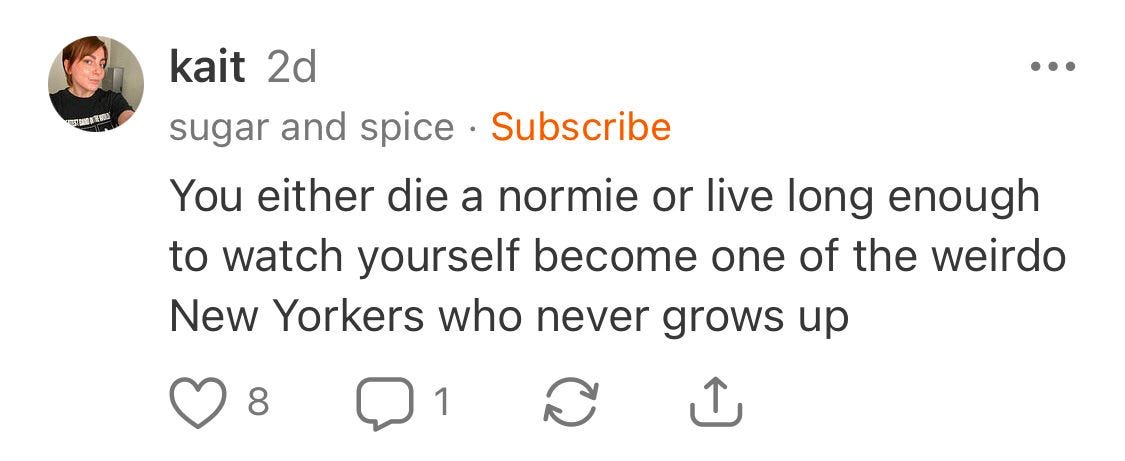 A Substack Note from kait, writer of sugar and spice, that reads, “You either die a normie or live long enough to watch yourself become one of the weirdo New Yorkers who never grows up”