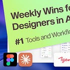 Weekly Wins for Designers in AI (#1: Tools and Workflows)
