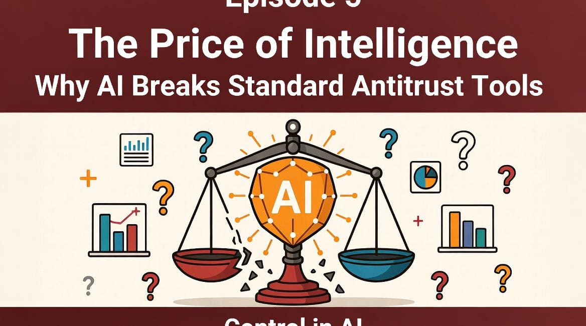 Control in AI — Episode 5: The Price of Intelligence: Why AI Breaks Standard Antitrust Tools