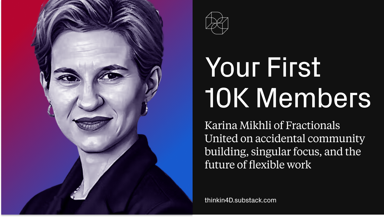 Think in 4D Podcast: Your First 10K Members: Karina Mikhli of Fractionals United on accidental community building, singular focus, and the future of flexible work Think in 4D Podcast: Your First 10K Members: Karina Mikhli of Fractionals United on accidental community building, singular focus, and the future of flexible work