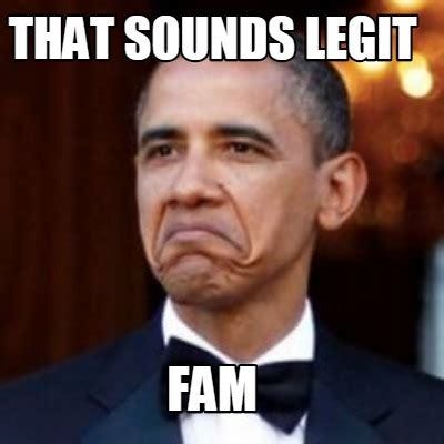 Meme Creator - Funny that sounds legit fam Meme Generator at MemeCreator.org!