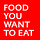 FOOD YOU WANT TO EAT