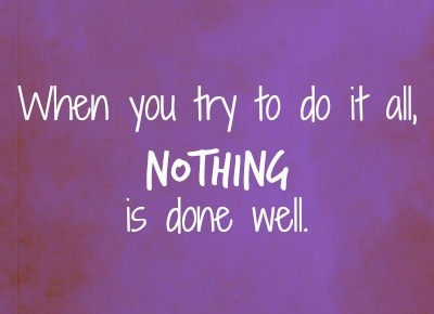 when you do it all nothing is done well