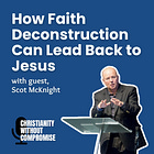 How Faith Deconstruction Can Lead Back to Jesus - Scot McKnight