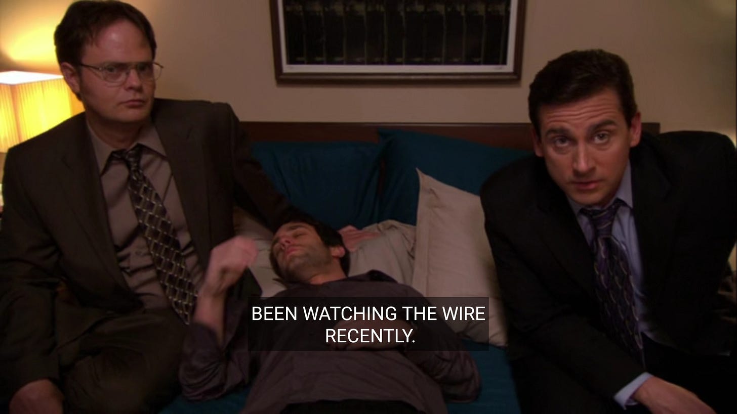 r/DunderMifflin - In S4 e15 Michael says he's been watching the wire which is a reference to the fact that an actor from the wire laters comes to be his boss in season 5 making him unhappy and inevitably leave the company.