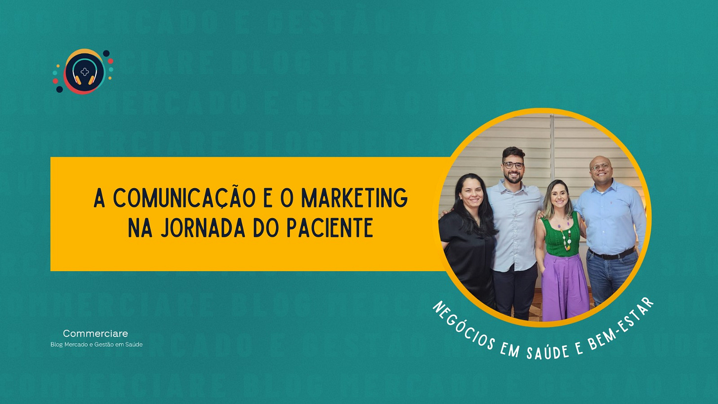 A comunicação e o marketing na jornada do paciente (equipe Commerciare Saúde)