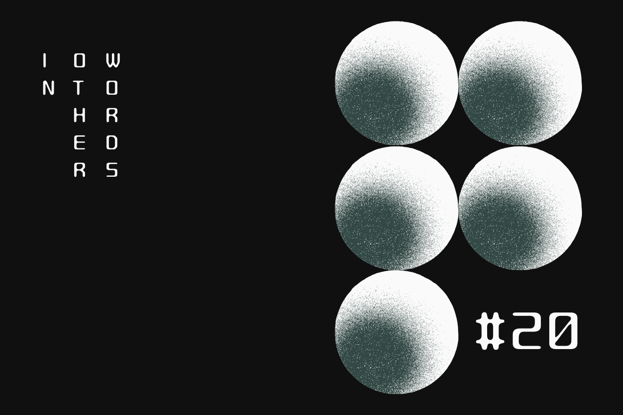 Title card featuring "In Other Words" in a vertical, three-column typographic layout on the left. To the right, there’s a geometric pattern of five spheres with a grainy, stippled gradient texture. In the bottom right corner, the issue number is marked as #20. Part of the In Other Words series at The Subtext Review.