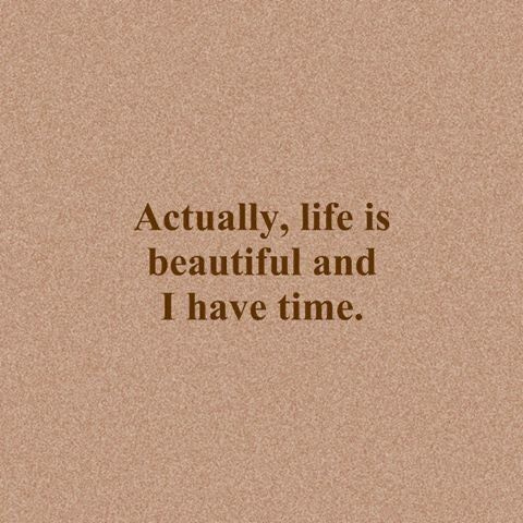 This may contain: a quote that reads, actually life is beautiful and i have time