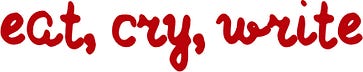 Eat, Cry, Write