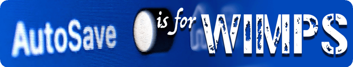 [Autosave is for Wimps]