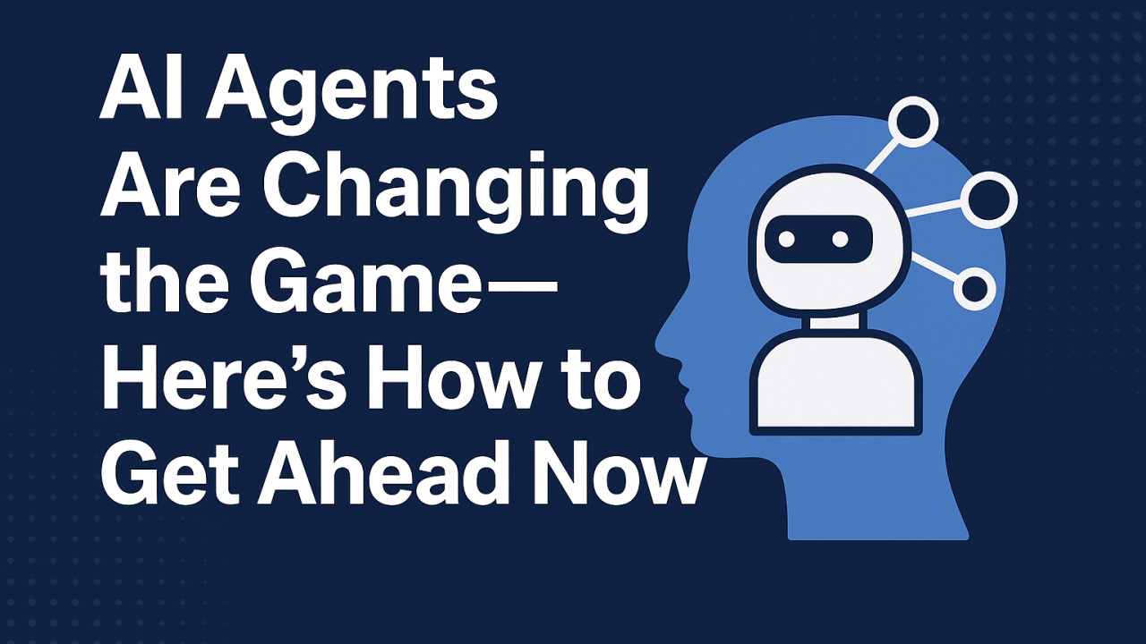 AI Agents Are Changing the Game—Here's How to Get Ahead Now