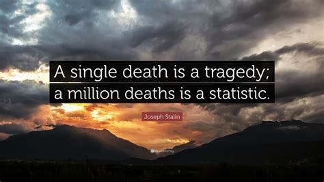 Joseph Stalin Quote: "A single death is a tragedy; a million deaths is ...