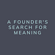 A Founders' Search For Meaning