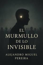 El Murmullo de lo Invisible (eBook, ePUB) von Alejandro Miguel Pereira -  bücher.de