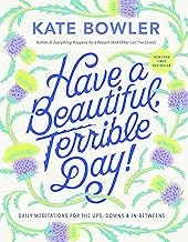 Have a Beautiful, Terrible Day!: Daily Meditations for the Ups, Downs & In-Betweens