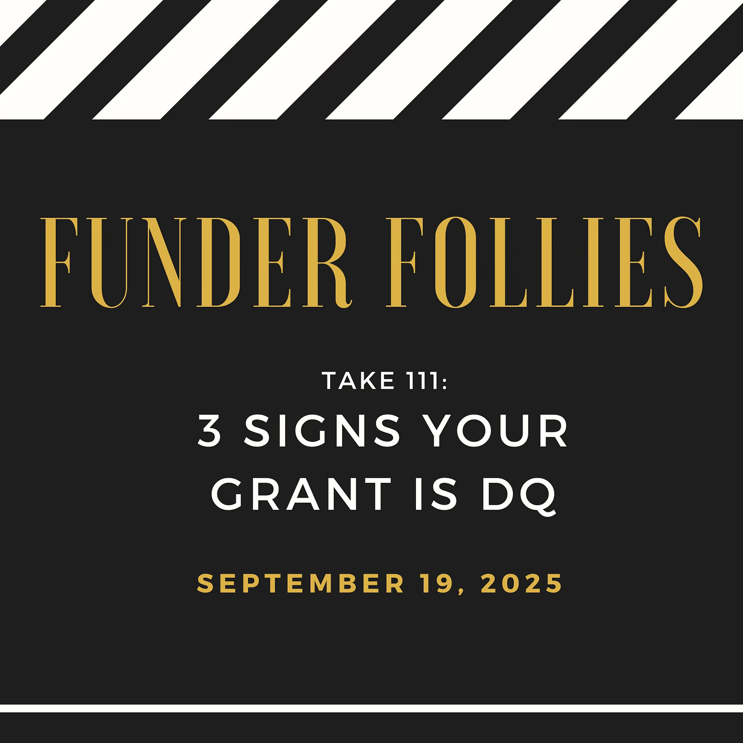 black and white Funder Follies posts on the fundraising perils of small nonprofits starts with an image from the movies: a black and white film clapper board showing Take #111: 3 Signs your Grant is DQ, published September 19, 2025