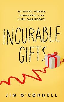 Incurable Gifts: My Weepy, Wobbly, Wonderful Life With Parkinson's Incurable Gifts: My Weepy, Wobbly, Wonderful Life With Parkinson's