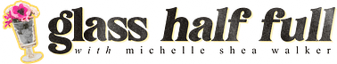 Glass Half Full with Michelle Shea Walker