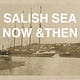 Salish Sea Now and Then