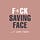 F*ck Saving Face