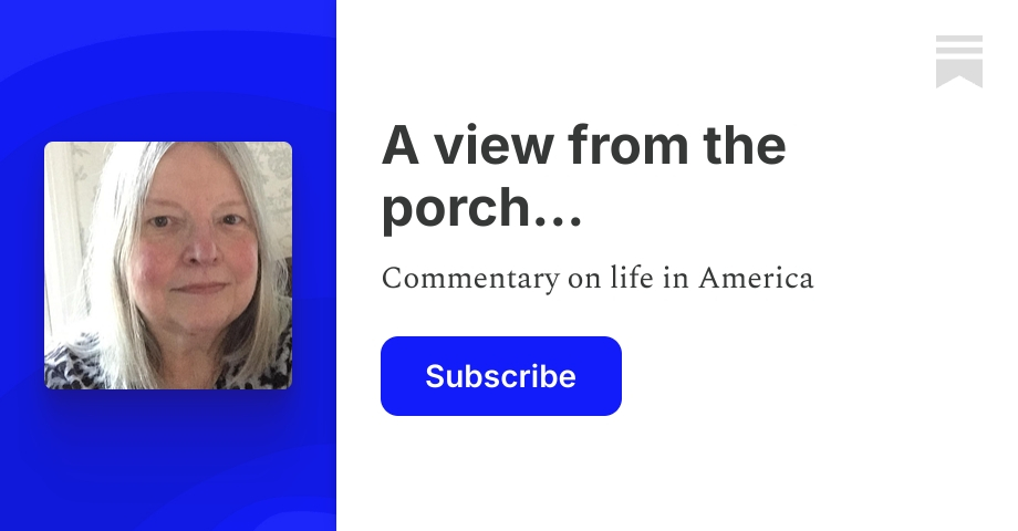 A view from the porch... | Georgia Fisanick | Substack