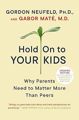 Hold On to Your Kids: Why Parents Need to Matter More Than Peers