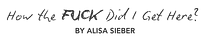 How the Fuck Did I Get Here?