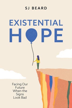 Existential Hope: Facing Our Future When the Signs Look Bad Existential Hope: Facing Our Future When the Signs Look Bad