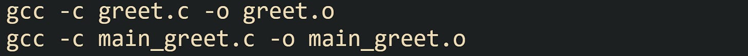 gcc -c greet.c -o greet.o gcc -c main_greet.c -o main_greet.o