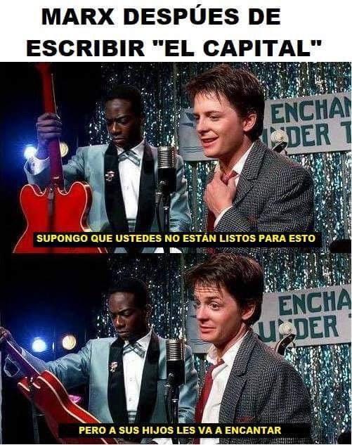 MARX DESPUES DE ESCRIBIR "EL CAPITAL ENCHA DER T SUPONGO QUE USTEDES NO ESTÁN LISTOS PARA ESTO ENCHA PERO A SUS HIJOS LES VA A ENCANTAR